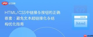 HTML/CSS中链接与按钮的正确嵌套：避免文本超链接化与结构优化指南