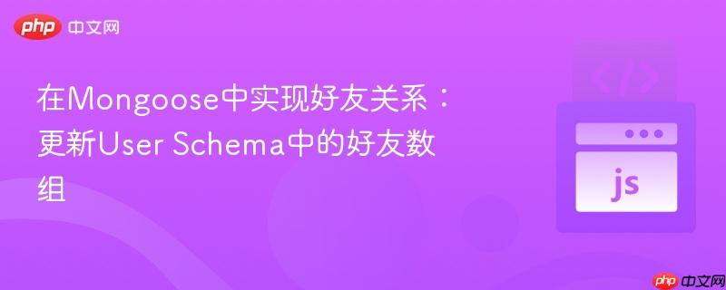 在mongoose中实现好友关系:更新user schema中的好友数组