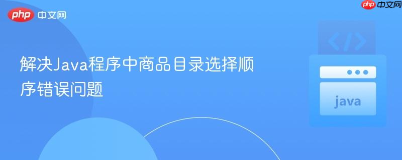 解决java程序中商品目录选择顺序错误问题