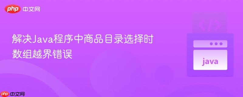 解决java程序中商品目录选择时数组越界错误