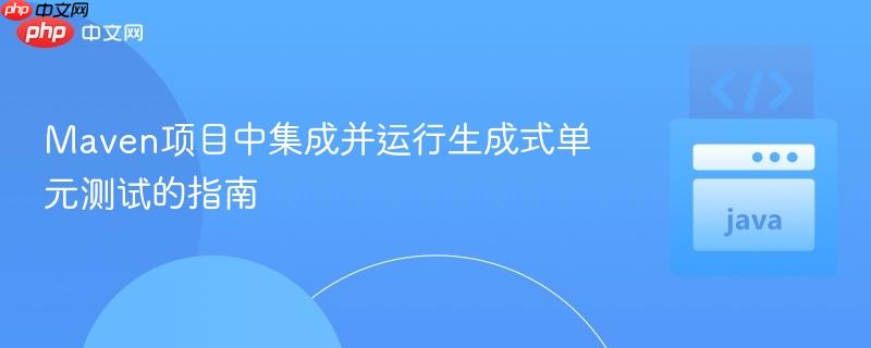 Maven项目中集成并运行生成式单元测试的指南