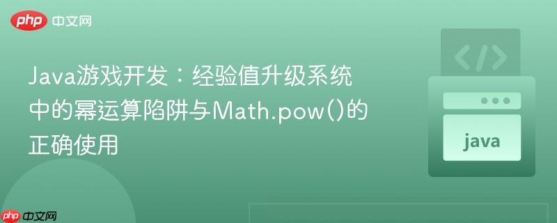 Java游戏开发:经验值升级系统中的幂运算陷阱与Math.pow()的正确使用