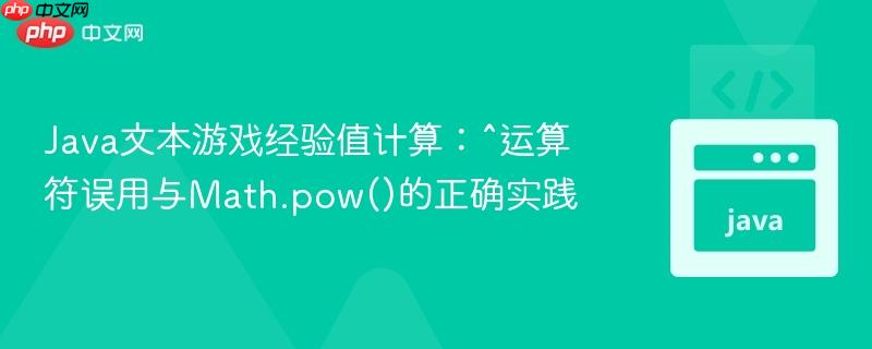 Java文本游戏经验值计算:^运算符误用与Math.pow()的正确实践