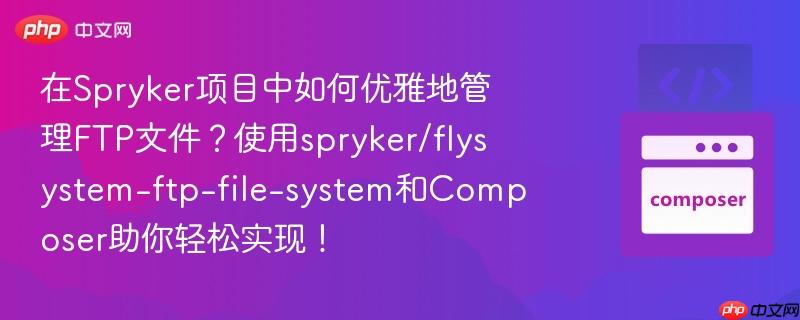 在spryker项目中如何优雅地管理ftp文件？使用spryker/flysystem-ftp-file-system和composer助你轻松实现！