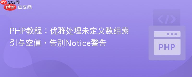PHP教程:优雅处理未定义数组索引与空值,告别Notice警告