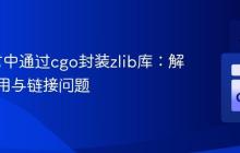 Go语言中通过cgo封装zlib库：解决宏调用与链接问题