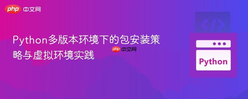 Python多版本环境下的包安装策略与虚拟环境实践