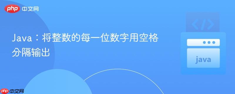 Java：将整数的每一位数字用空格分隔输出
