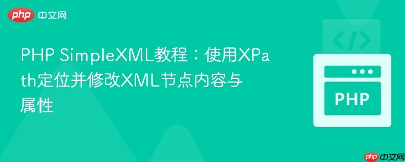 PHP SimpleXML教程:使用XPath定位并修改XML节点内容与属性