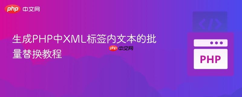 生成PHP中XML标签内文本的批量替换教程