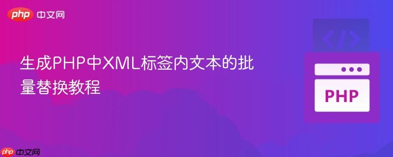生成PHP中XML标签内文本的批量替换教程
