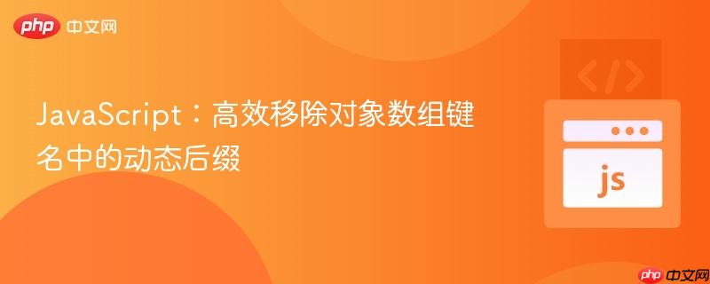 JavaScript：高效移除对象数组键名中的动态后缀