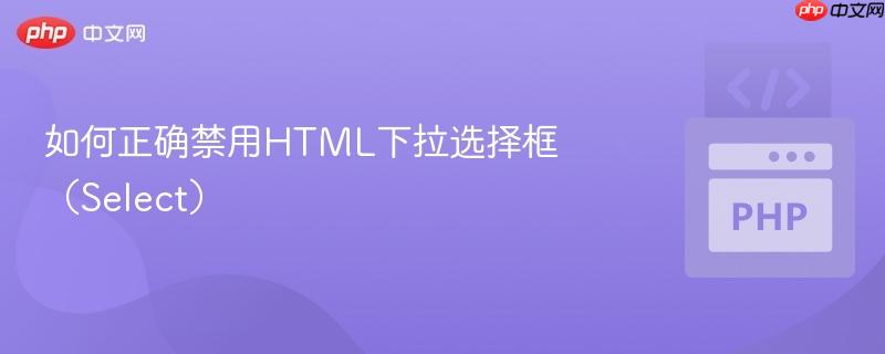 如何正确禁用html下拉选择框（select）
