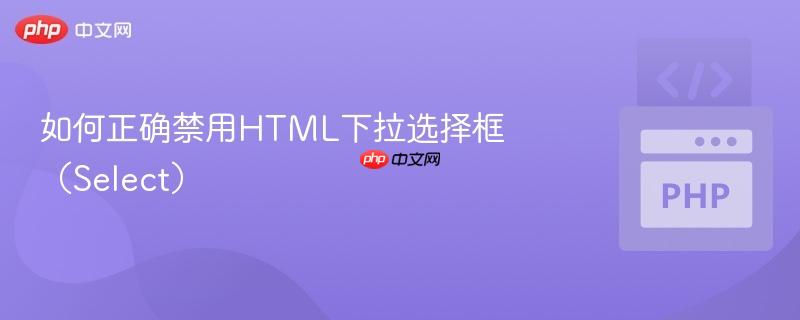 如何正确禁用HTML下拉选择框（Select）