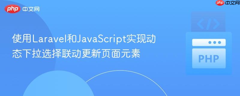 使用Laravel和JavaScript实现动态下拉选择联动更新页面元素