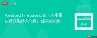 Android Firebase认证：应用重启后获取持久化用户邮箱的指南