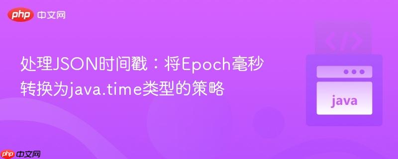 处理JSON时间戳：将Epoch毫秒转换为java.time类型的策略
