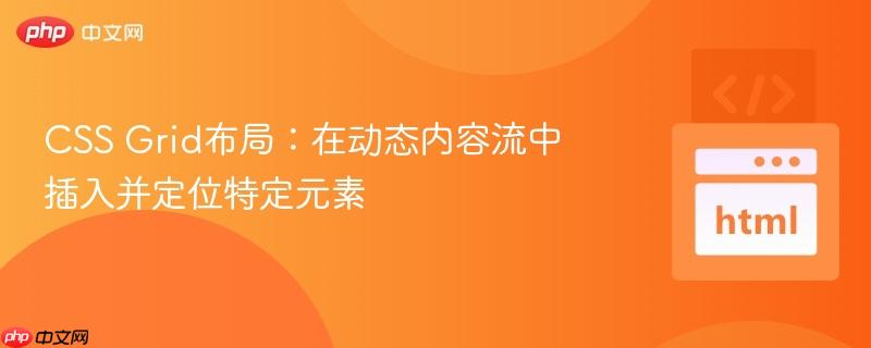 CSS Grid布局：在动态内容流中插入并定位特定元素