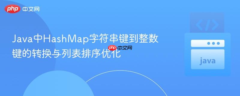 Java中HashMap字符串键到整数键的转换与列表排序优化