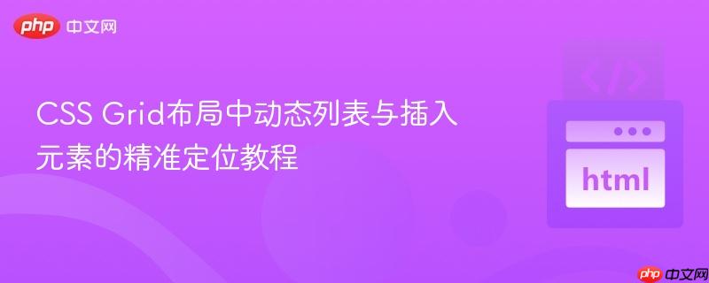 CSS Grid布局中动态列表与插入元素的精准定位教程
