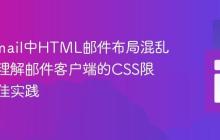 解决Gmail中HTML邮件布局混乱问题：理解邮件客户端的CSS限制与最佳实践