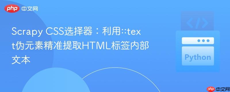 Scrapy CSS选择器：利用::text伪元素精准提取HTML标签内部文本