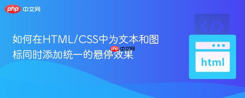 如何在HTML/CSS中为文本和图标同时添加统一的悬停效果