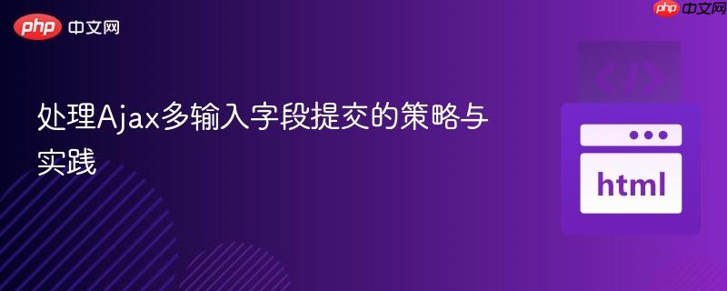 处理Ajax多输入字段提交的策略与实践
