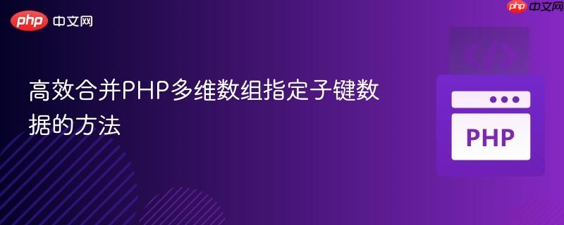 高效合并PHP多维数组指定子键数据的方法
