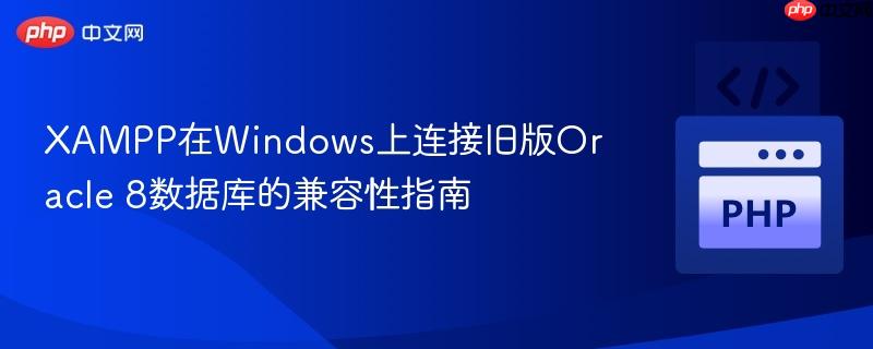 XAMPP在Windows上连接旧版Oracle 8数据库的兼容性指南
