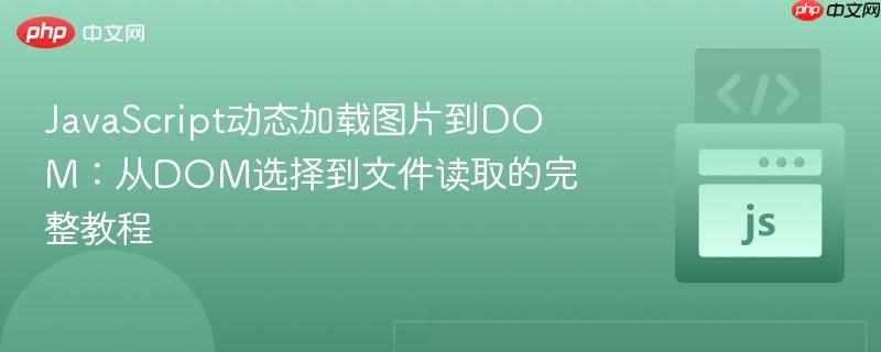 JavaScript动态加载图片到DOM：从DOM选择到文件读取的完整教程
