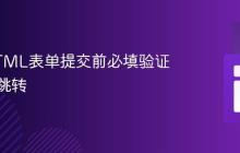 实现HTML表单提交前必填验证与页面跳转