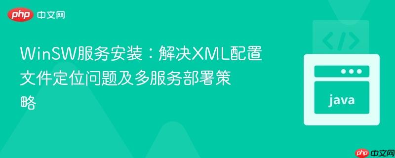 WinSW服务安装：解决XML配置文件定位问题及多服务部署策略
