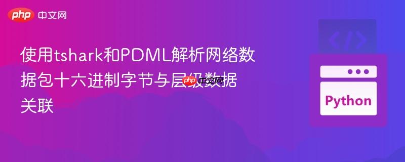 使用tshark和pdml解析网络数据包十六进制字节与层级数据关联