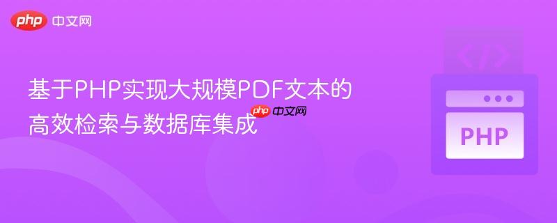 基于PHP实现大规模PDF文本的高效检索与数据库集成