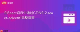 在React项目中通过CDN引入react-select的完整指南