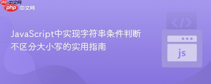 JavaScript中实现字符串条件判断不区分大小写的实用指南
