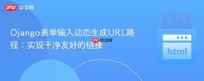 Django表单输入动态生成URL路径：实现干净友好的链接
