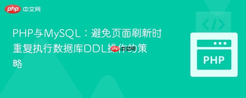 PHP与MySQL:避免页面刷新时重复执行数据库DDL操作的策略