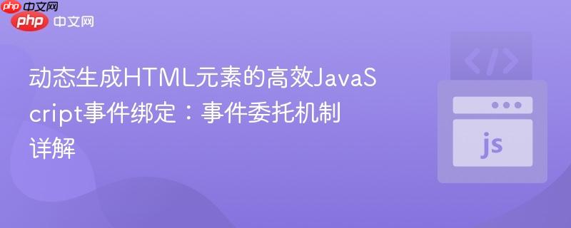 动态生成HTML元素的高效JavaScript事件绑定:事件委托机制详解