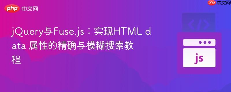 jQuery与Fuse.js:实现HTML data 属性的精确与模糊搜索教程