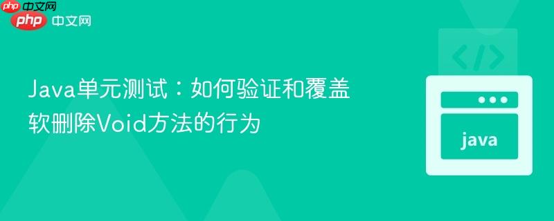 Java单元测试:如何验证和覆盖软删除Void方法的行为