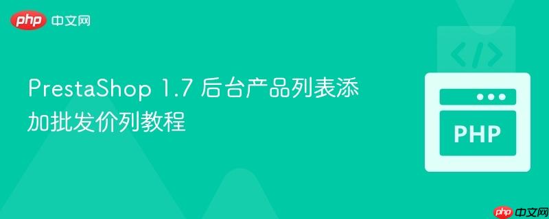 PrestaShop 1.7 后台产品列表添加批发价列教程