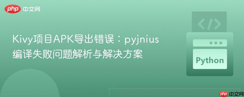 Kivy项目APK导出错误：pyjnius编译失败问题解析与解决方案
