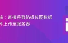 高效传输：直接将剪贴板位图数据作为文件上传至服务器
