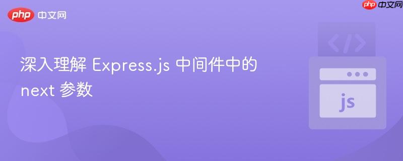 深入理解 Express.js 中间件中的 next 参数
