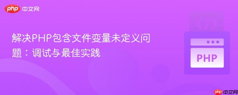 解决php包含文件变量未定义问题：调试与最佳实践