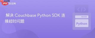 解决 Couchbase Python SDK 连接超时问题
