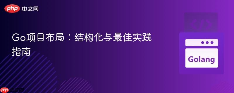 Go项目布局:结构化与最佳实践指南