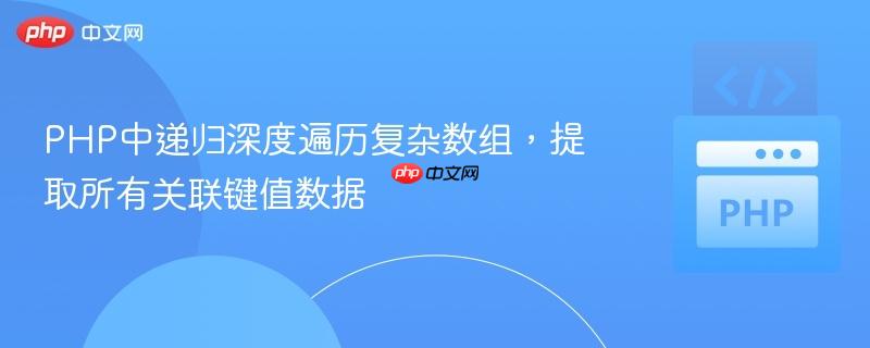 PHP中递归深度遍历复杂数组,提取所有关联键值数据